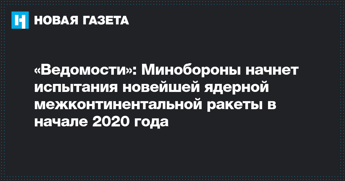 «Ведомости»: Минобороны начнет испытания новейшей ядерной межконтинентальной ракеты в начале 2020 года