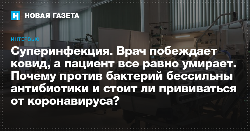 Superinfekciya Vrach Pobezhdaet Kovid A Pacient Vse Ravno Umiraet Pochemu Protiv Bakterij Bessilny Antibiotiki I Stoit Li Privivatsya Ot Koronavirusa